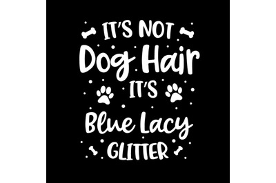 Its Not Dog Hair Its Blue Lacy Glitter