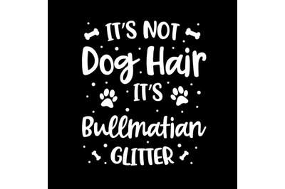 Its Not Dog Hair Its Bullmatian Glitter