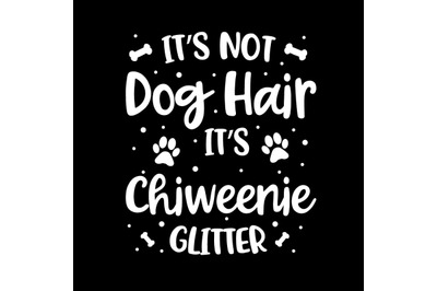 Its Not Dog Hair Its Chiweenie Glitter