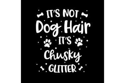 Its Not Dog Hair Its Chusky Glitter