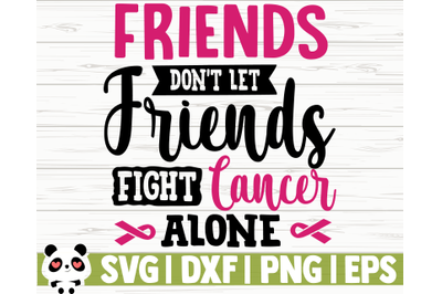 Friends Don&#039;t Let Friends Fight Cancer Alone