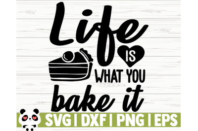 Life Is What You Bake It