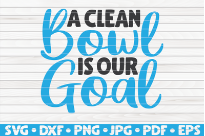 A clean bowl is our goal SVG | Bathroom Humor