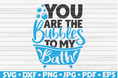 You are the bubbles to my bath SVG | Bathroom Humor