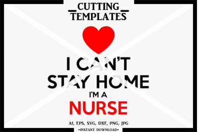 I Can&#039;t Stay Home I&#039;m A Nurse, Silhouette, Cricut, Cut File