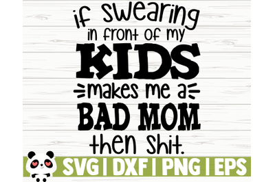 If Swearing In Front Of My Kids Makes Me A Bad Mom Then Shit