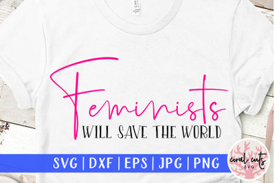 Feminists will save the world - Women Empowerment SVG EPS DXF PNG