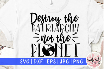 Destroy the Patriarchy not the planet - Women Empowerment SVG EPS DXF