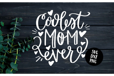 Coolest Mom Ever - Hand Lettered SVG DXF PNG