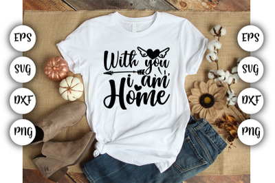 With you, I am home SVG ,DXF ,EPS, PNG
