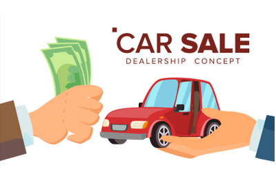 Car Sale Concept Vector. Dealer Salesman Hand With A Car. Buying A Car. Customer Hand Holding Money. Isolated Flat Illustration