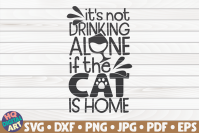 It&#039;s not drinking alone if the cat is home SVG