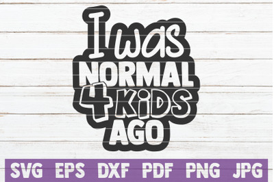 I Was Normal 4 Kids Ago SVG Cut File