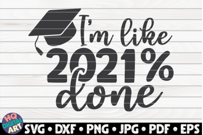 I&#039;m like 2021% done SVG | Graduation quote