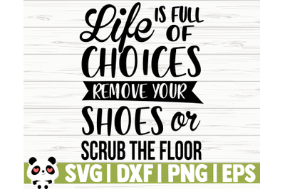 Life is Full of Choices Remove Your Shoes or Scrub The Floor