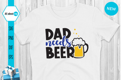 Dad Needs Beer Svg, dad svg, beer svg