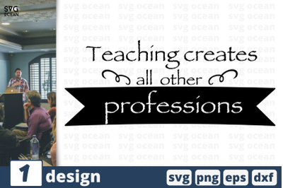 1 TEACHING CREATES ALL OTHER PROFESSIONS&nbsp;svg bundle, quotes cricut svg