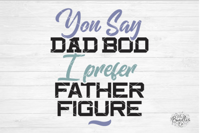 You Say Dad Bod I Say Father Figure SVG DXF PNG