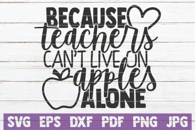 Because Teachers Can&amp;&23;039;t Live On Apples Alone SVG Cut File