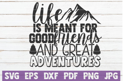 Life Is Meant For Good Friends And Great Adventures SVG Cut File