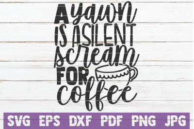 A Yawn Is A Silent Scream For Coffee SVG Cut File