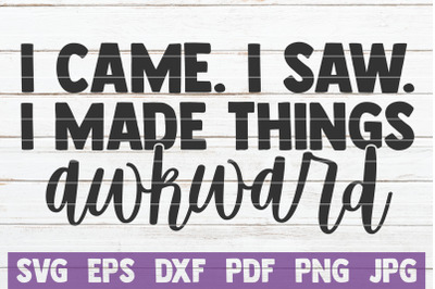 I Came I Saw I Made Things Awkward SVG Cut File