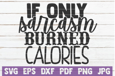 If Only Sarcasm Burned Calories SVG Cut File