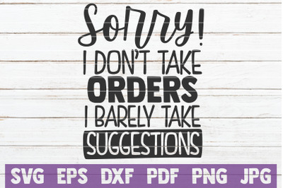 Sorry! I Don&#039;t Take Orders I Barely Take Suggestions SVG Cut File