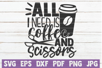 All I Need Is Coffee And Scissors SVG Cut File