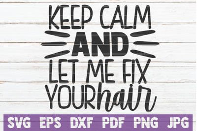 Keep Calm And Let Me Fix Your Hair SVG Cut File