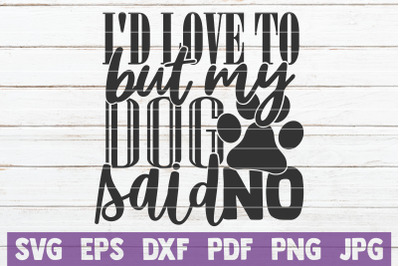 I&#039;d Love To But My Dog Said No SVG Cut File