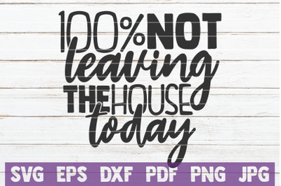 100% Not Leaving The House Today SVG Cut File