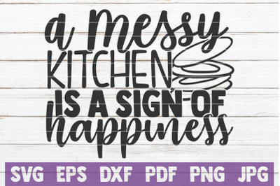 A Messy Kitchen Is A Sign Of Happiness SVG Cut File