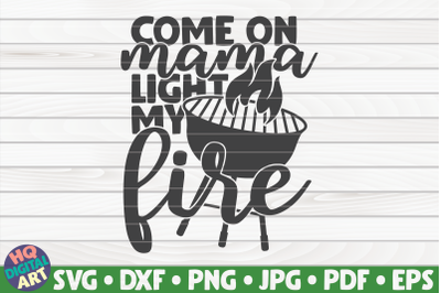 Come on mama light my fire SVG | Barbecue Quote