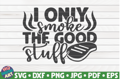 I only smoke the good stuff SVG | Barbecue Quote