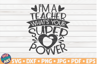 I&#039;m a teacher what&#039;s your superpower SVG | Teacher Quote