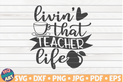 Livin&amp;&23;039; that teacher life SVG | Teacher Quote