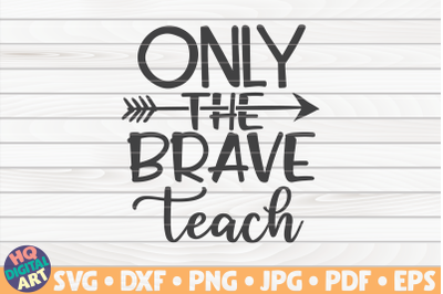 Only the brave teach SVG | Teacher Quote