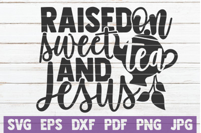 Raised On Sweet Tea And Jesus SVG Cut File