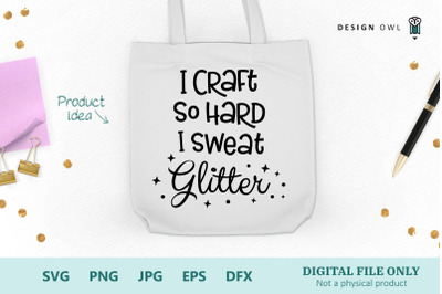 I craft so hard I sweat glitter - SVG file