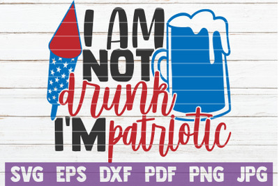 I Am Not Drunk I&amp;&23;039;m Patriotic SVG Cut File