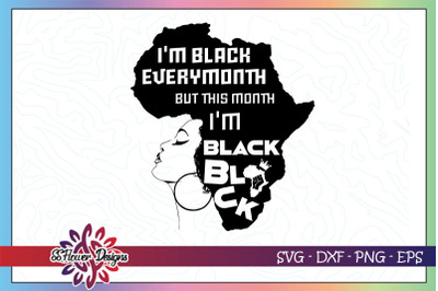 I&#039;m black everymonth but this month I&#039;m black black, black woman svg