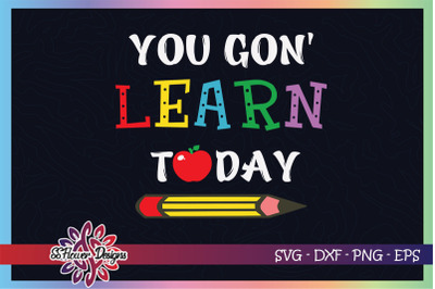 You gon&#039; learn today svg, back to school svg