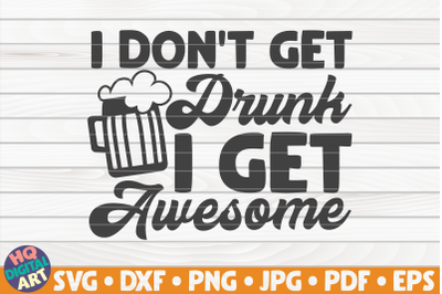 I don&#039;t get drunk I get awesome SVG | Beer Quote