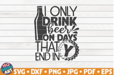 I only drink beer on days that end in Y SVG | Beer Quote