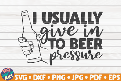 I usually give in to beer pressure SVG | Beer Quote