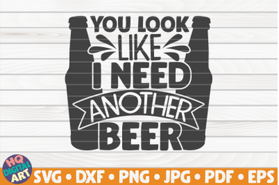 You look like I need another beer SVG | Beer Quote