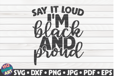 Say it out loud I&#039;m black and proud SVG | BLM Quote