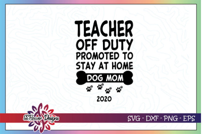 Teacher off duty svg&2C; Promoted  to stay at home dog mom&2C; dog mom svg