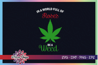 In a world full of roses be a weed svg, weeds svg, high svg